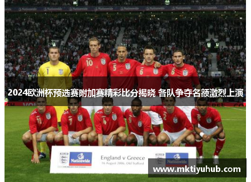 2024欧洲杯预选赛附加赛精彩比分揭晓 各队争夺名额激烈上演