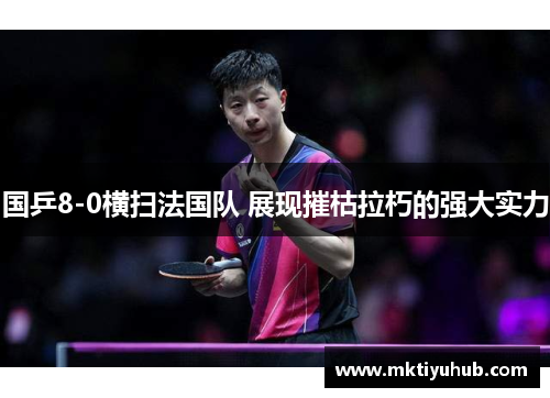 国乒8-0横扫法国队 展现摧枯拉朽的强大实力