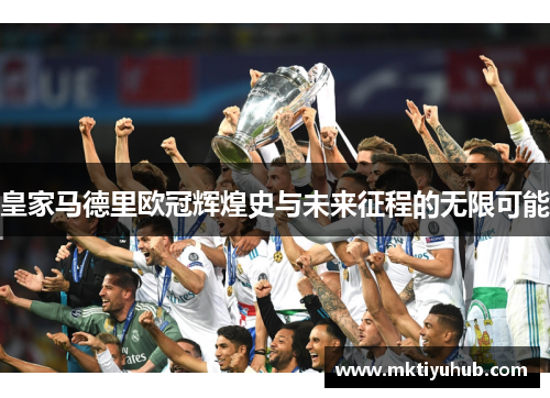 皇家马德里欧冠辉煌史与未来征程的无限可能