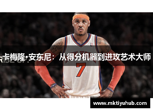 卡梅隆·安东尼：从得分机器到进攻艺术大师