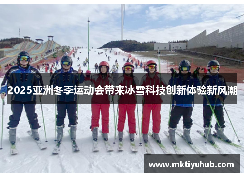 2025亚洲冬季运动会带来冰雪科技创新体验新风潮