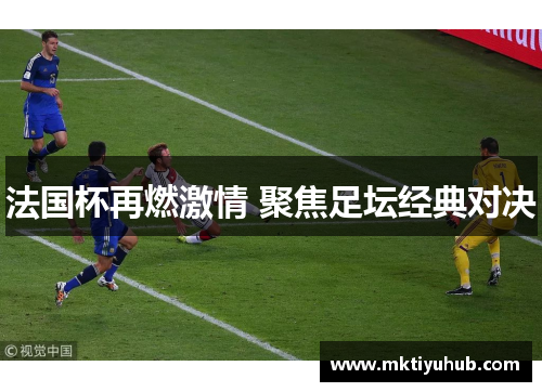 法国杯再燃激情 聚焦足坛经典对决