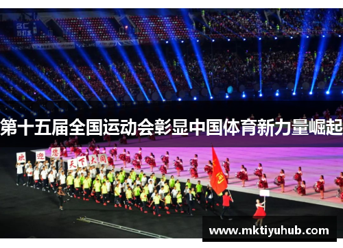 第十五届全国运动会彰显中国体育新力量崛起