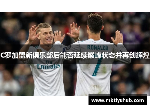 C罗加盟新俱乐部后能否延续巅峰状态并再创辉煌
