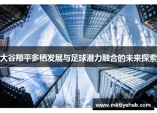 大谷翔平多栖发展与足球潜力融合的未来探索