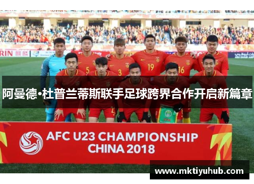 阿曼德·杜普兰蒂斯联手足球跨界合作开启新篇章