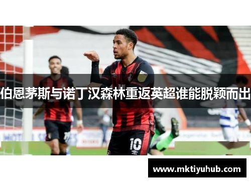 伯恩茅斯与诺丁汉森林重返英超谁能脱颖而出