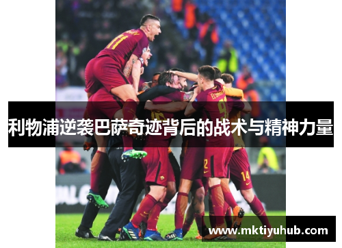 利物浦逆袭巴萨奇迹背后的战术与精神力量