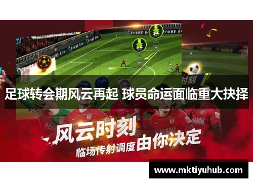 足球转会期风云再起 球员命运面临重大抉择