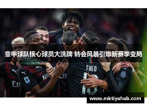 意甲球队核心球员大洗牌 转会风暴引爆新赛季变局